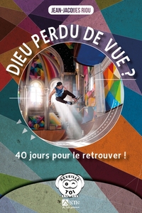 Dieu perdu de vue ?. 40 jours pour le retrouver !