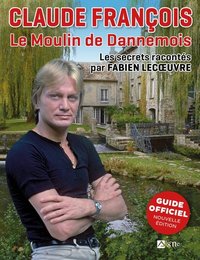 CLAUDE FRANCOIS  LE MOULIN DE DANNEMOIS - LES SECRETS RACONTES PAR FABIEN LECOEUVRE