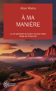 A MA MANIERE - LA VIE SPIRITUELLE DE L'AUTEUR DU BEST-SELLER ELOGE DE L'INSECURITE