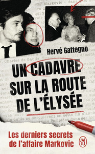 UN CADAVRE SUR LA ROUTE DE L'ELYSEE - LES DERNIERS SECRETS DE L'AFFAIRE MARKOVIC