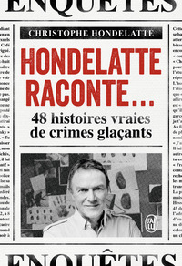 HONDELATTE RACONTE... - 48 HISTOIRES VRAIES DE CRIMES GLACANTS