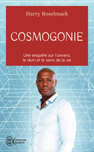 COSMOGONIE - UNE ENQUETE SUR L'UNIVERS, LE DIVIN ET LE SENS DE LA VIE