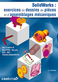 Solidworks : exercices de dessins de pièces et d’assemblages mécaniques Bac S option SI, Bac STI2D, Bac Pro, BTS, DUT, CPGE (2011)