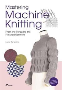 Mastering Machine Knitting : From the Thread to the Finished Garment. Updated and revised new editio