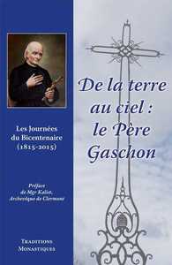DE LA TERRE AU CIEL - LE PERE GASCHON - ACTES DU BICENTENAIRE (1815-2015)