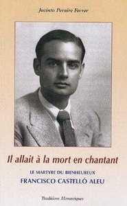 IL ALLAIT A LA MORT EN CHANTANT - LE MARTYRE HEROIQUE DU BIENHEUREUX FRANCISCO CASTELLO ALEU