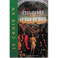 JE CROIS EN JESUS-CHRIST LE FILS DE DIEU