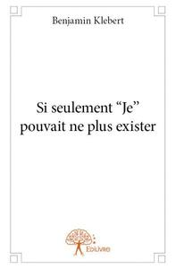 Si seulement ''je'' pouvait ne plus exister