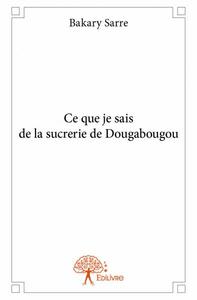 Ce que je sais de la sucrerie de dougabougou