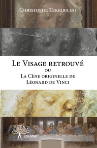Le Visage retrouvé ou La Cène originelle de Léonard de Vinci