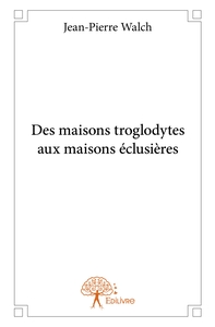 Des maisons troglodytes aux maisons éclusières
