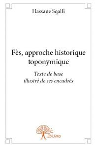 FES, APPROCHE HISTORIQUE TOPONYMIQUE - TEXTE DE BASE ILLUSTRE PAR SES ENCADRES