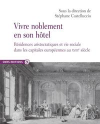 Vivre noblement en son Hôtel - Résidences aristocratiques et vie sociale dans les capitales européennes au XVIIIe siècle