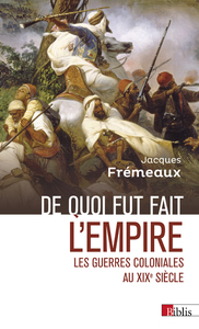 De quoi fut fait l'empire - Les guerres coloniales au XIXe siècle