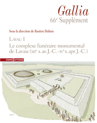 Supplément à Gallia 66e - Lavau I. Le complexe funéraire monumental de Lavau (XIIe s. av. J.-C. - IVe s. apr. J.-C.)