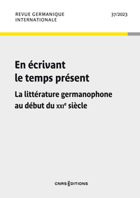 REVUE GERMANIQUE INTERNATIONALE - N  37 EN ECRIVANT LE TEMPS PRESENT - LA LITTERATURE GERMANOPHONE