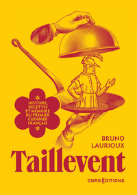 Taillevent. Histoire, recettes et mémoire du premier cuisinier français