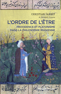 L'ORDRE DE L'ETRE. PROVIDENCE ET PLATONISME DANS LA PHILOSOPHIE IRANIENNE