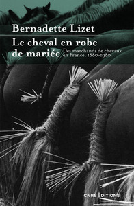 LE CHEVAL EN ROBE DE MARIEE - DES MARCHANDS DE CHEVAUX EN FRANCE. 1880-1980