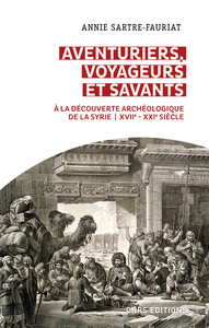 Aventuriers, voyageurs et savants. A la découverte archéologique de la Syrie - XVIIe - XXIe siècle