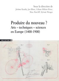 Produire du nouveau ? - Arts - techniques - sciences en Europe (1400-1900)