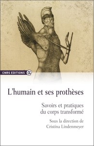 L'HUMAIN ET SES PROTHESES - SAVOIRS ET PRATIQUES DU CORPS TRANSFORME