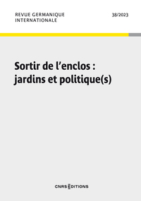 REVUE GERMANIQUE INTERNATIONALE 2023 - N  38 SORTIR DE L'ENCLOS : JARDINS ET POLITIQUE(S)