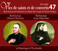 Vies de saints et de convertis, livre audio T47 - bienheureux Clément Marchisio et bienheureuse Mnne-Marie Rivier - la mariologie et l'eucharistie - CD347