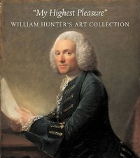 MY HIGHEST PLEASURE WILLIAM HUNTER'S ART COLLECTION