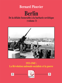 Berlin. De la défaite honorable à la barbarie soviétique (volume 3)