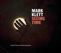 MARK KLETT SEEING TIME FORTY YEARS OF PHOTOGRAPHS /ANGLAIS