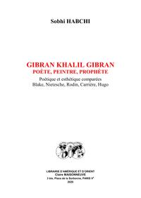 GIBRAN KHALIL GIBRAN, POETE, PEINTRE, PROPHETE. - POETIQUE ET ESTHETIQUE COMPAREES. BLAKE, NIETZSCHE