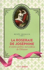 La Roseraie de Joséphine et autres jardins merveilleux de l'Histoire