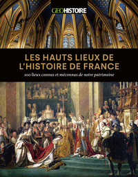 LES HAUTS LIEUX DE L'HISTOIRE DE FRANCE - 100 LIEUX CONNUS ET MECONNUS DE NOTRE PATRIMOINE