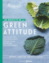 Les bienfaits de la green attitude - 40 recettes gourmandes pour faire le plein de vitamines