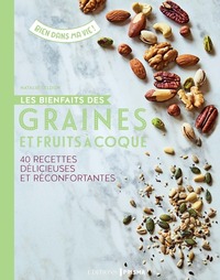 Les bienfaits des graines et fruits à coque - 40 recettes délicieuses et réconfortantes