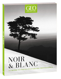 Noir & Blanc - Le monde vu par les plus grands photographes - GEO collection