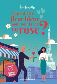 FAUT-IL ETRE FLEUR BLEUE POUR VOIR LA VIE EN ROSE ?