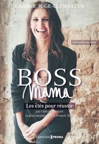 BOSS MAMA - LES CLES POUR REUSSIR PAR L'ENTREPRENEURE LA PLUS ATYPIQUE DE LA FRENCH TECH