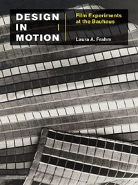 Design in Motion - Film Experiments at the Bauhaus /anglais