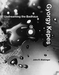 Gyorgy Kepes Undreaming the Bauhaus /anglais