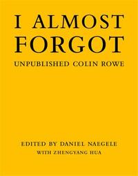 I Almost Forgot Unpublished Colin Rowe /anglais