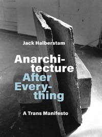 JACK HALBERSTAM ANARCHITECTURE AFTER EVERYTHING /ANGLAIS