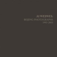 Ai Weiwei Beijing Photographs 1993-2003 /anglais