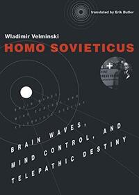 Homo Sovieticus Brain Waves, Mind Control, and Telepathic Destiny /anglais