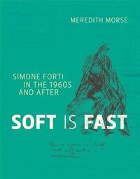 SOFT IS FAST : SIMONE FORTI IN THE 1960S AND AFTER /ANGLAIS