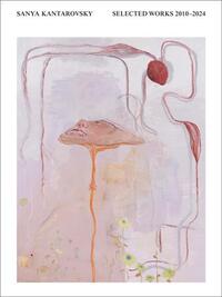 SANYA KANTAROVSKY SELECTED WORKS 2010-2024 /ANGLAIS