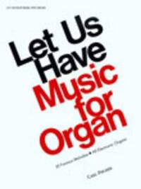 LET US HAVE MUSIC FOR ORGAN ORGUE