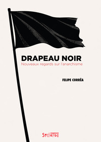 DRAPEAU NOIR - NOUVEAUX REGARDS SUR L'ANARCHISME