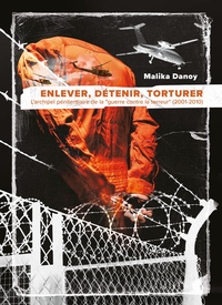 ENLEVER, DETENIR, TORTURER - L'ARCHIPEL PENITENTIAIRE DE LA "GUERRE CONTRE LA TERREUR" (2001-2010)